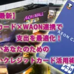 【2025年最新】イオンカード×WAON連携で支出を最適化！忙しいあなたのための賢いクレジットカード活用術